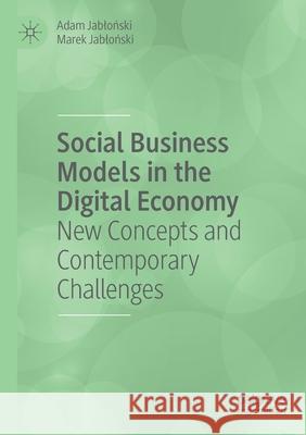 Social Business Models in the Digital Economy: New Concepts and Contemporary Challenges Adam Jabloński Marek Jabloński 9783030297343 Palgrave MacMillan