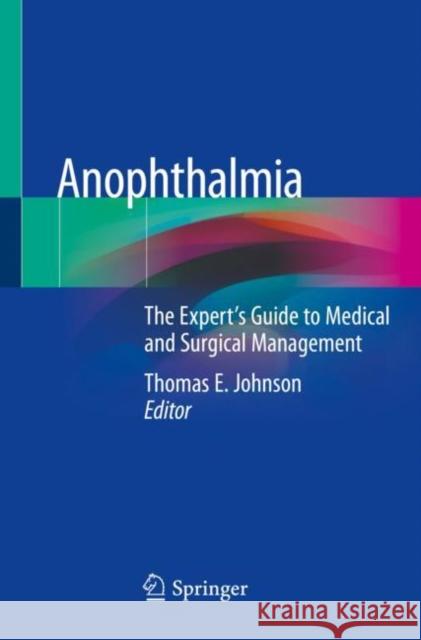 Anophthalmia: The Expert's Guide to Medical and Surgical Management Thomas E. Johnson 9783030297558 Springer