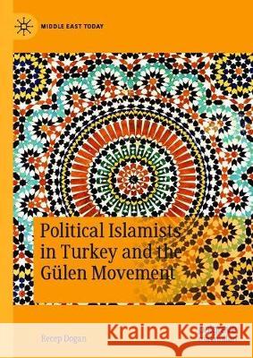 Political Islamists in Turkey and the Gülen Movement Recep Dogan 9783030297565