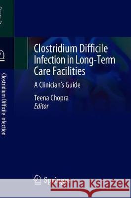 Clostridium Difficile Infection in Long-Term Care Facilities: A Clinician's Guide Chopra, Teena 9783030297718 Springer