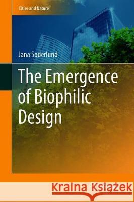 The Emergence of Biophilic Design Jana Soderlund 9783030298128 Springer