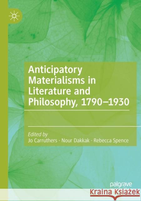 Anticipatory Materialisms in Literature and Philosophy, 1790-1930 Jo Carruthers Nour Dakkak Rebecca Spence 9783030298197 Palgrave MacMillan