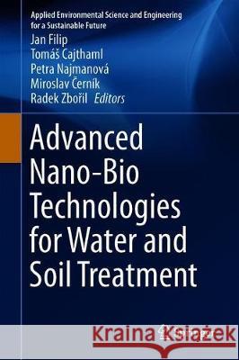 Advanced Nano-Bio Technologies for Water and Soil Treatment Jan Filip Tomas Cajthaml Petra Najmanova 9783030298395 Springer