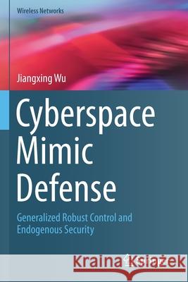 Cyberspace Mimic Defense: Generalized Robust Control and Endogenous Security Jiangxing Wu 9783030298463 Springer