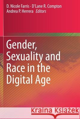 Gender, Sexuality and Race in the Digital Age D. Nicole Farris D'Lane R. Compton Andrea P. Herrera 9783030298579
