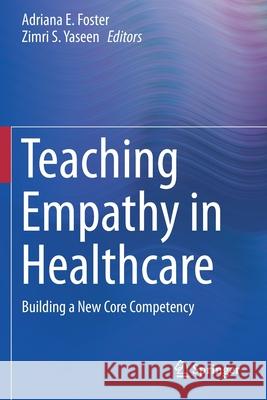 Teaching Empathy in Healthcare: Building a New Core Competency Adriana E. Foster Zimri S. Yaseen 9783030298784 Springer