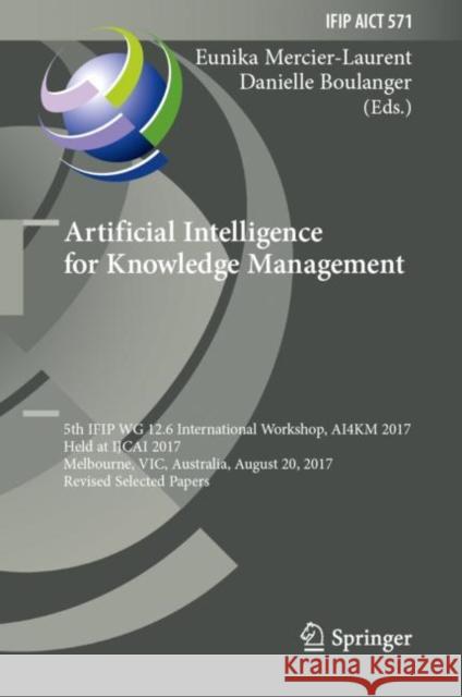 Artificial Intelligence for Knowledge Management: 5th Ifip Wg 12.6 International Workshop, Ai4km 2017, Held at Ijcai 2017, Melbourne, Vic, Australia, Mercier-Laurent, Eunika 9783030299033 Springer
