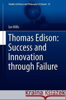 Thomas Edison: Success and Innovation Through Failure Wills, Ian 9783030299392 Springer