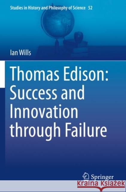 Thomas Edison: Success and Innovation Through Failure Ian Wills 9783030299422 Springer