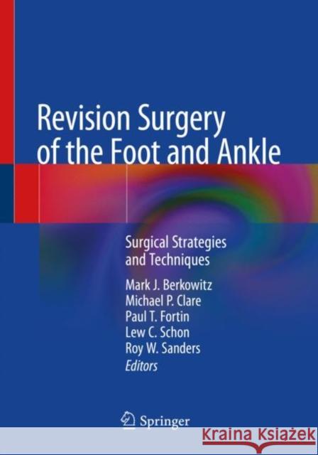 Revision Surgery of the Foot and Ankle: Surgical Strategies and Techniques Mark J. Berkowitz Michael P. Clare Paul T. Fortin 9783030299712 Springer