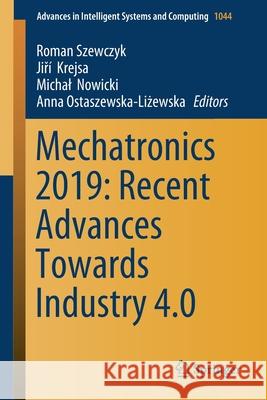 Mechatronics 2019: Recent Advances Towards Industry 4.0 Roman Szewczyk Jiři Krejsa Michal Nowicki 9783030299927 Springer