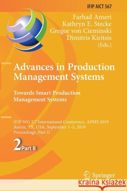 Advances in Production Management Systems. Towards Smart Production Management Systems: Ifip Wg 5.7 International Conference, Apms 2019, Austin, Tx, U Farhad Ameri Kathryn E. Stecke Gregor Vo 9783030299989 Springer