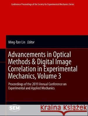 Advancements in Optical Methods & Digital Image Correlation in Experimental Mechanics, Volume 3: Proceedings of the 2019 Annual Conference on Experime Lin, Ming-Tzer 9783030300081 Springer
