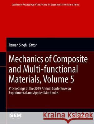 Mechanics of Composite and Multi-Functional Materials, Volume 5: Proceedings of the 2019 Annual Conference on Experimental and Applied Mechanics Singh, Raman 9783030300272 Springer