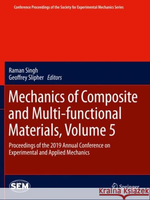 Mechanics of Composite and Multi-Functional Materials, Volume 5: Proceedings of the 2019 Annual Conference on Experimental and Applied Mechanics Raman Singh Geoffrey Slipher 9783030300302 Springer