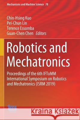 Robotics and Mechatronics: Proceedings of the 6th Iftomm International Symposium on Robotics and Mechatronics (Isrm 2019) Kuo, Chin-Hsing 9783030300388