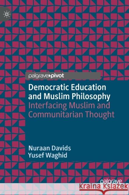 Democratic Education and Muslim Philosophy: Interfacing Muslim and Communitarian Thought Davids, Nuraan 9783030300555