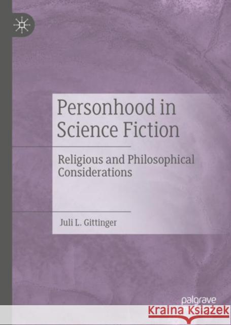 Personhood in Science Fiction: Religious and Philosophical Considerations Gittinger, Juli L. 9783030300616 Palgrave MacMillan