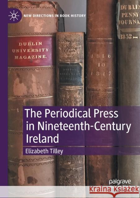 The Periodical Press in Nineteenth-Century Ireland Elizabeth Tilley 9783030300753 Palgrave MacMillan