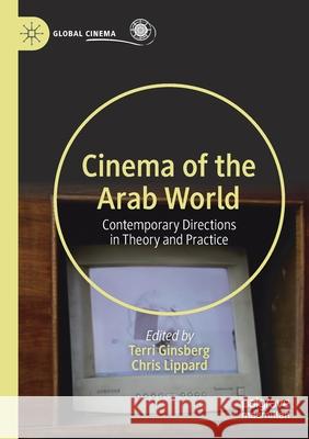 Cinema of the Arab World: Contemporary Directions in Theory and Practice Terri Ginsberg Chris Lippard 9783030300838 Palgrave MacMillan