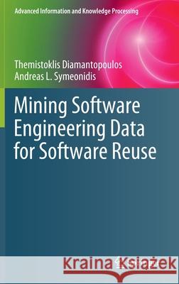 Mining Software Engineering Data for Software Reuse Themistoklis Diamantopoulos Andreas L. Symeonidis 9783030301057 Springer