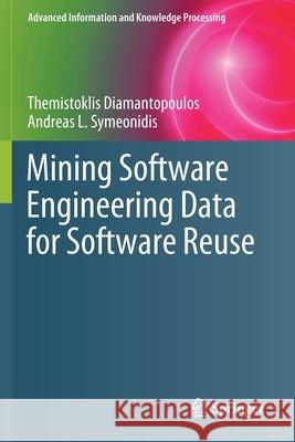 Mining Software Engineering Data for Software Reuse Themistoklis Diamantopoulos Andreas L. Symeonidis 9783030301088 Springer