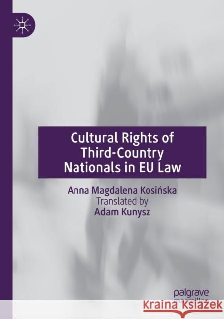 Cultural Rights of Third-Country Nationals in Eu Law Anna Magdalena Kosińska Adam Kunysz 9783030301569 Palgrave MacMillan