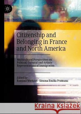 Citizenship and Belonging in France and North America: Multicultural Perspectives on Political, Cultural and Artistic Representations of Immigration Mielusel, Ramona 9783030301576