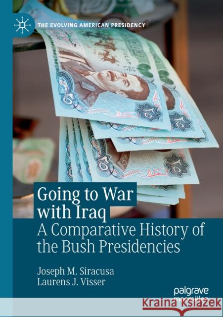 Going to War with Iraq: A Comparative History of the Bush Presidencies Joseph M. Siracusa Laurens J. Visser 9783030301651