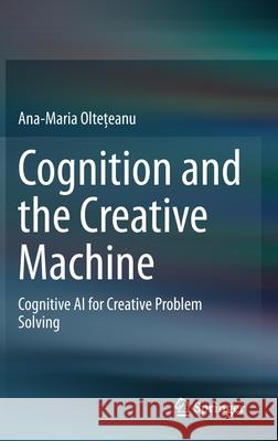 Cognition and the Creative Machine: Cognitive AI for Creative Problem Solving Oltețeanu, Ana-Maria 9783030303211 Springer