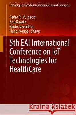 5th Eai International Conference on Iot Technologies for Healthcare Inácio, Pedro R. M. 9783030303341 Springer