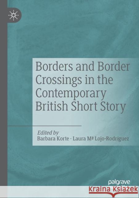 Borders and Border Crossings in the Contemporary British Short Story Barbara Korte Laura Ma Lojo-Rodr 9783030303617 Palgrave MacMillan