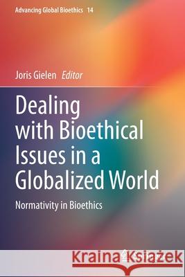 Dealing with Bioethical Issues in a Globalized World: Normativity in Bioethics Joris Gielen 9783030304348