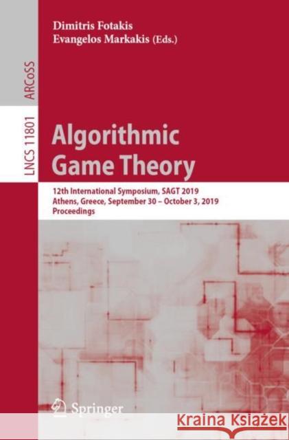 Algorithmic Game Theory: 12th International Symposium, Sagt 2019, Athens, Greece, September 30 - October 3, 2019, Proceedings Fotakis, Dimitris 9783030304720 Springer
