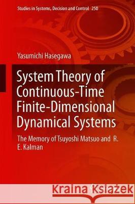 System Theory of Continuous Time Finite Dimensional Dynamical Systems: The Memories of Tsuyoshi Matsuo and R. E. Kalman Hasegawa, Yasumichi 9783030304799