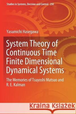 System Theory of Continuous Time Finite Dimensional Dynamical Systems: The Memories of Tsuyoshi Matsuo and R. E. Kalman Hasegawa, Yasumichi 9783030304829 Springer International Publishing