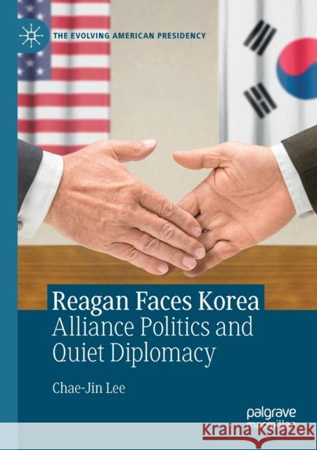 Reagan Faces Korea: Alliance Politics and Quiet Diplomacy Chae-Jin Lee 9783030305024 Palgrave MacMillan