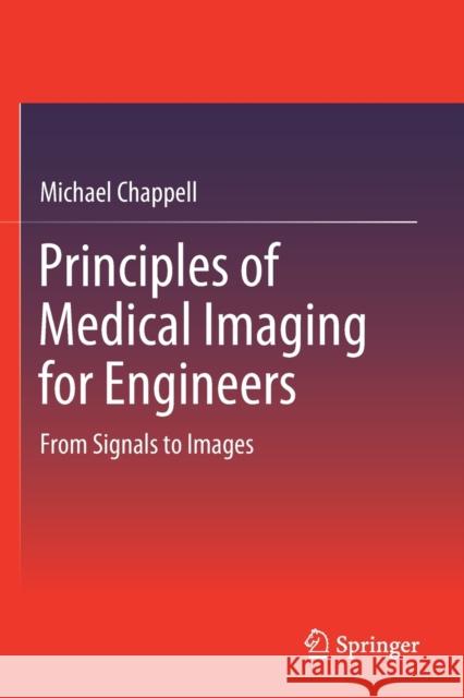 Principles of Medical Imaging for Engineers: From Signals to Images Michael Chappell 9783030305130