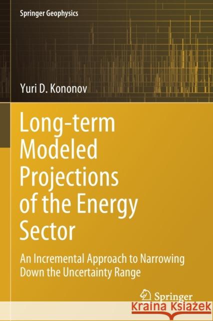 Long-Term Modeled Projections of the Energy Sector: An Incremental Approach to Narrowing Down the Uncertainty Range Yuri D. Kononov Svetlana V. Steklova 9783030305352 Springer