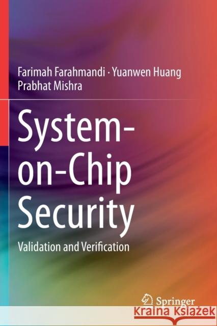 System-On-Chip Security: Validation and Verification Farimah Farahmandi Yuanwen Huang Prabhat Mishra 9783030305987