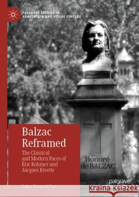 Balzac Reframed: The Classical and Modern Faces of Éric Rohmer and Jacques Rivette Tavassoli Zea, Zahra 9783030306144 Palgrave MacMillan