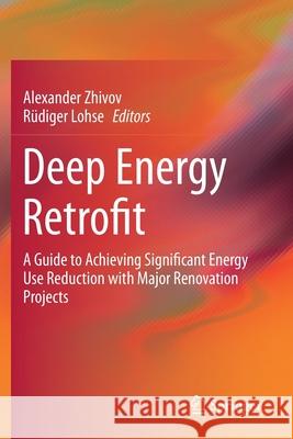 Deep Energy Retrofit: A Guide to Achieving Significant Energy Use Reduction with Major Renovation Projects Zhivov, Alexander 9783030306816 Springer International Publishing