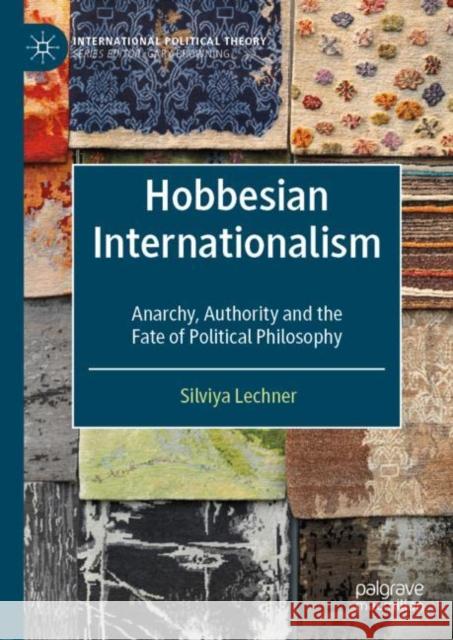 Hobbesian Internationalism: Anarchy, Authority and the Fate of Political Philosophy Lechner, Silviya 9783030306922 Palgrave MacMillan
