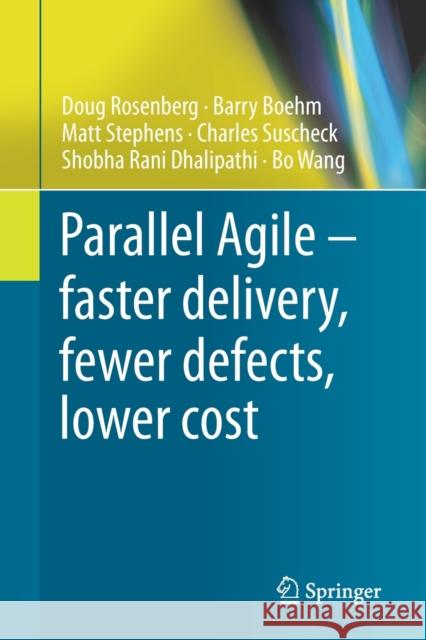 Parallel Agile - Faster Delivery, Fewer Defects, Lower Cost Doug Rosenberg Barry Boehm Matt Stephens 9783030307035