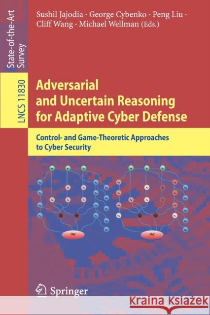 Adversarial and Uncertain Reasoning for Adaptive Cyber Defense: Control- And Game-Theoretic Approaches to Cyber Security Jajodia, Sushil 9783030307189