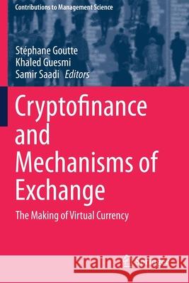 Cryptofinance and Mechanisms of Exchange: The Making of Virtual Currency St Goutte Khaled Guesmi Samir Saadi 9783030307400 Springer