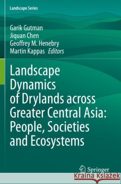 Landscape Dynamics of Drylands Across Greater Central Asia: People, Societies and Ecosystems Garik Gutman Jiquan Chen Geoffrey M. Henebry 9783030307448 Springer