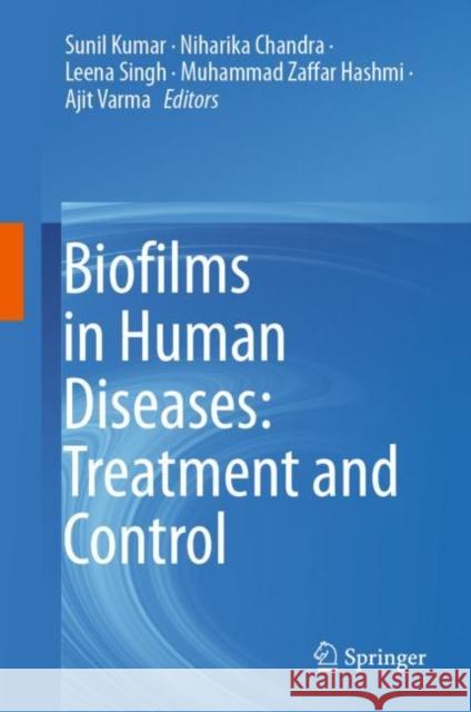 Biofilms in Human Diseases: Treatment and Control Sunil Kumar Niharika Chandra Leena Singh 9783030307561 Springer