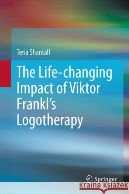 The Lıfe-Changıng Impact of Vıktor Frankl's Logotherapy Shantall, Teria 9783030307691 Springer