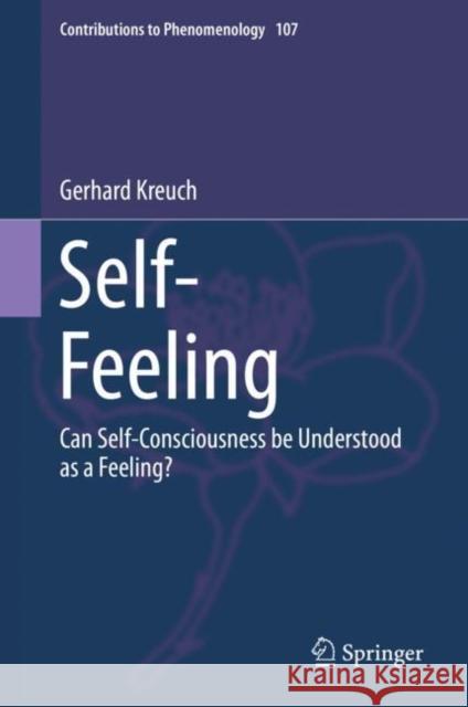 Self-Feeling: Can Self-Consciousness Be Understood as a Feeling? Kreuch, Gerhard 9783030307882 Springer